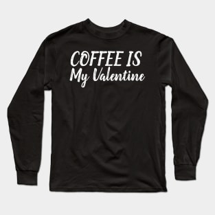 Coffee Is My Valentine Long Sleeve T-Shirt